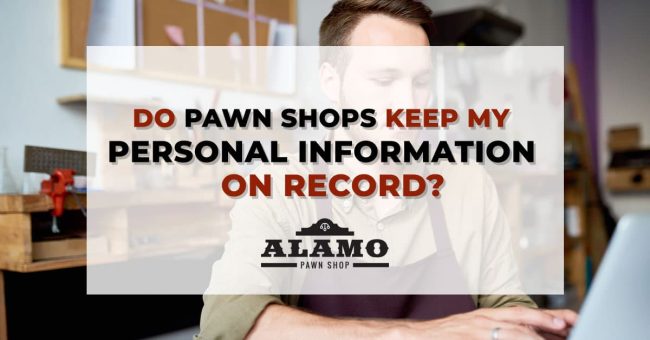 Alamo_Pawn_Do-Pawn-Shops-Keep-Personal-Info