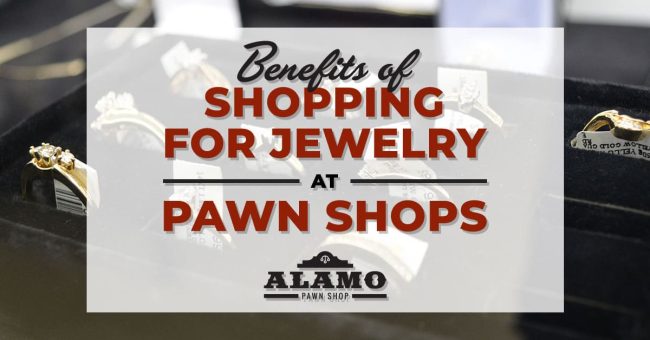 Alamo_Pawn_Shop_Benefits-of-Shopping-for-Jewelry-at-Pawn-Shops