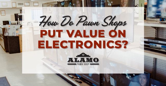 Alamo_Pawn_Shop_How-do-pawn-shops-put-value-on-electronics
