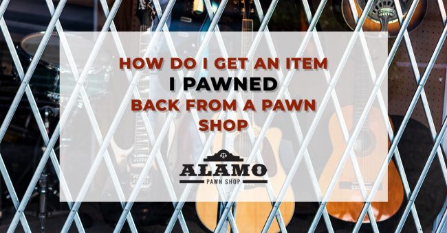 Alamo_Pawn_Shop_How-to-get-an-Item-I-Pawned-Back-from-a-Pawn-Shop