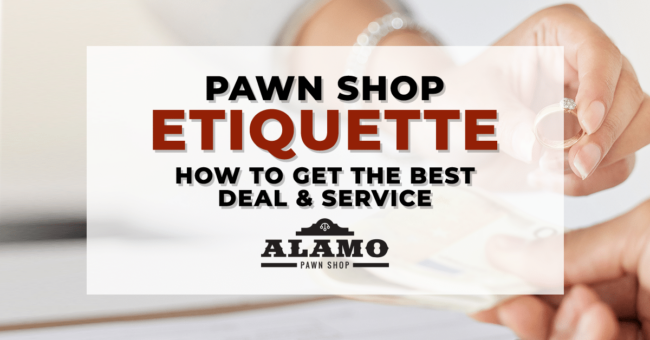 Alamo_Pawn_Pawn_Shop_Etiquette_How_to_Get_the_Best_Deal_and_Service
