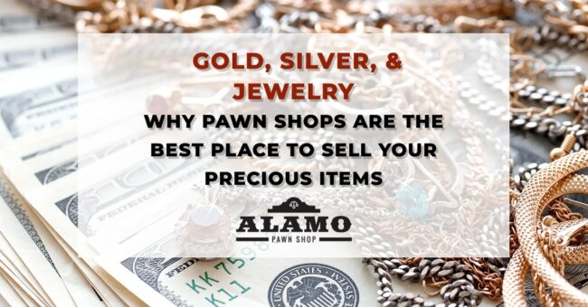 Alamo_Pawn_Shop-Gold_Silver_Jewelry_Why_Pawn_Shops_Are_The_Best_Place_To_Sell